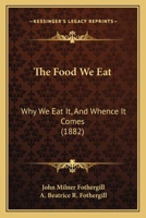 The Food We Eat: Why We Eat It, And Whence It Comes 101824414X Book Cover