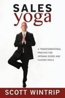 Sales Yoga: A Transformational Practice For Opening Doors and Closing Deals 1490408150 Book Cover