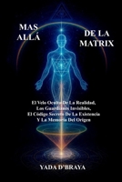 MÁS ALLÁ DE LA MATRIX: El Velo Oculto De La Realidad, Los Guardianes Invisibles, El Código Secreto De La Existencia Y La Memoria Del Origen B0FTFGRNZ3 Book Cover