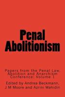 Penal Abolitionism: Papers from the Penal Law, Abolition and Anarchism Conference: Volume 1 1911439006 Book Cover
