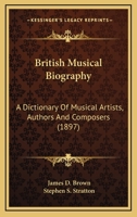 British Musical Biography: A Dictionary Of Musical Artists, Authors And Composers 0548746591 Book Cover