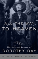 All the Way to Heaven. The Selected Letters of Dorothy Day 0874620619 Book Cover