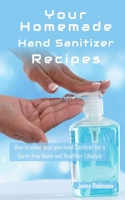Homemade Hand Sanitizer Recipes: How to Make Your Own Hand Sanitzer for a Germ-free Home and Healthier Lifestyle B085QDM19X Book Cover