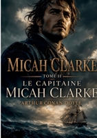 Micah Clarke: Tome II - Le Capitaine Micah Clarke (French Edition) 2322858617 Book Cover