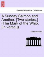 A Sunday Salmon and Another. [Two stories.] (The Mark of the Whip. [In verse.]). 1241405085 Book Cover
