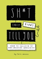 Sh*t They Didn't Tell You: How to Succeed in the Creative Industry 1786279533 Book Cover