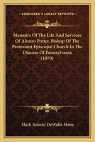 Memoirs Of The Life And Services Of Alonzo Potter, Bishop Of The Protestant Episcopal Church In The Diocese Of Pennsylvania 1166326829 Book Cover