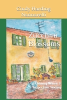 Zucchini Blossoms: A Culinary Memoir & Recipes from Tuscany 1090472072 Book Cover