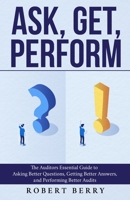 Ask, Get, Perform: The Auditors Essential Guide to Asking Better Questions, Getting Better Answers, and Performing Better Audits B08SYTC4G2 Book Cover