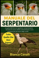 MANUALE DEL SERPENTARIO: La guida definitiva ai segretario: comportamento, tecniche di caccia, habitat, alimentazione e conservazione per gli amanti degli uccelli (Italian Edition) B0G82R1W2H Book Cover