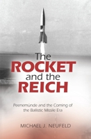 The Rocket and the Reich: Peenemünde and the Coming of the Ballistic Missile Era 067477650X Book Cover