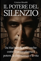 IL POTERE DEL SILENZIO: Da Machiavelli a Nietzsche: come il tacere plasma il potere, la conoscenza e la vita (Italian Edition) B0FD8LPRBT Book Cover