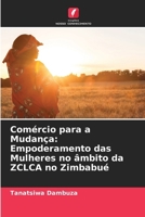 Comércio para a Mudança: Empoderamento das Mulheres no âmbito da ZCLCA no Zimbabué 6207497724 Book Cover