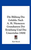 Die Bildung Des Gefuhls: Nach A. H. Niemeyers Grundsatzen Der Erziehung Und Des Unterrichts (1908) 1168312868 Book Cover