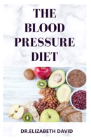 THE BLOOD PRESSURE DIET: Delicious Recipe Food List ,Meal Plan and Cookbook To Lower Blood Pressure and Healthy Living B086PMNGSJ Book Cover