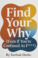 Find Your Why ( Even your confused as f*** ): A No-BS Guide to Purpose, Clarity, and Not Wasting Your 20s B0GF9W9JXD Book Cover