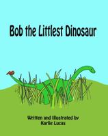 Bob the Littlest Dinosaur 1948028026 Book Cover