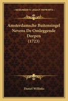 Amsterdamsche Buitensingel, Nevens De Omleggende Dorpen: Opgeheldert Door Aanteekeningen Over Veele Voorname Geschiedeniszen, Met Afbeeldingen Eeniger ... Kloosters, Dorpen, Enz... 1104610787 Book Cover