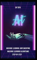 MACHINE LEARNING: IMPLEMENTING MACHINE LEARNING ALGORITHMS STEP-BY-STEP B0C7JG9GSX Book Cover