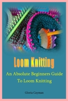 Loom Knitting: An Absolute Beginners Guide to Loom Knitting B0C7T5RNQY Book Cover