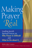 Making Prayer Real: Leading Jewish Spiritual Voices on Why Prayer Is Difficult and What to Do about It 1580234178 Book Cover