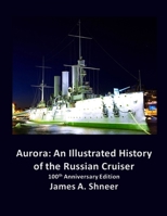 Aurora: An Illustrated History of the Russian Cruiser - 100th Anniversary Edition 1445756072 Book Cover