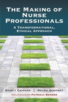 The Making of Nurse Professionals: A Transformational, Ethical Approach 0763780561 Book Cover