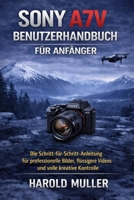 SONY A7V BENUTZERHANDBUCH FÜR ANFÄNGER: Die Schritt-für-Schritt-Anleitung für professionelle Bilder, flüssigere Videos und volle kreative Kontrolle (German Edition) B0GQPXM9ZR Book Cover