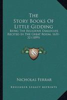 The Story Books of Little Gidding, Being the Religious Dialogues Recited in the Great Room, 1631-2 1018737502 Book Cover