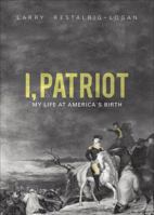 I, Patriot: My Life at America's Birth 1618629565 Book Cover