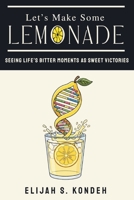 Let's Make Some Lemonade: Seeing Life's Bitter Moments As Sweet Victories B0H7MNLQY2 Book Cover