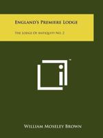 England's Premiere Lodge: The Lodge of Antiquity No. 2 1258208148 Book Cover