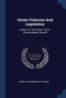 Oyster Fisheries And Legislation: Letters To "the Times,": By H. Cholmondeley Pennell ...... 1377193594 Book Cover