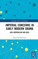 Imperial Concerns in Early Modern Drama: Anti-Imperialism and Race (Routledge Studies in Shakespeare) 1041130104 Book Cover