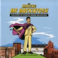 The Amazing Mr. Mackintosh: The Story of Charles Rennie Mackintosh 0955778115 Book Cover