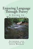 Enjoying Language Through Poetry: A Guide to Writing Poems 1533409528 Book Cover