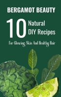 Bergamot Beauty 10 Natural DIY Recipes For Glowing Skin And Healthy Hair B0C5ZN5C4Y Book Cover