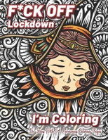 FUCK OFF LOCKDOWN I'M COLORING: Funny Adult Coloring pages to relieve stress and self care during Quarantine | Relaxing Activities coloring book gift To De-Stress During Lockdown B08HSFDP1P Book Cover