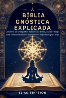 A BÍBLIA GNÓSTICA EXPLICADA: Descubra os Evangelhos Perdidos de Tomé, Maria e Filipe com contexto histórico claro e lições espirituais para hoje (Portuguese Edition) B0FLKB9YGV Book Cover