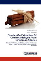 Studies On Extraction Of Cinnamaldehyde From Cinnamon Species: Steam Distillation, Modelling, Monod Kinetics on Baker's Yeast, Antimicrobial and Anti-Cancer Activities 3838349792 Book Cover