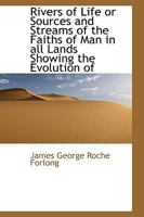 Rivers of Life or Sources and Streams of the Faiths of Man in All Lands Showing the Evolution of 1013864735 Book Cover