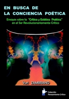 EN BUSCA DE LA CONCIENCIA POETICA: Ensayos sobre el Ser, revolucionariamente crítico 1365031330 Book Cover