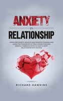 Anxiety in Relationship: Overcome Anxiety, Jealousy and Negative Thinking and Learn the Foundation of True Connection and Mindful Communication to ... With Anyone B096LWM8ZX Book Cover