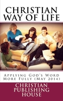 CHRISTIAN WAY OF LIFE Applying God's Word More Fully (May 2014) 1499294328 Book Cover