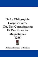 De La Philosophie Corpusculaire: Ou, Des Connoissances Et Des Procedes Magnetiques 1104643057 Book Cover