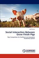 Social Interaction Between Grow Finish Pigs: Pigs Competition for Facilities in an Innovative Husbandry System 3659154423 Book Cover