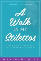 A Walk in My Stilettos: How to Get Through the Struggle with Grace 0994961324 Book Cover