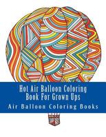 Hot Air Balloon Coloring Book For Grown Ups: Air Balloons Coloring Book Designs To Relax 1548954454 Book Cover