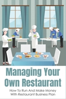 Managing Your Own Restaurant: How To Run And Make Money With Restaurant Business Plan: Marketing Development For Your Restaurant B096TTLMBN Book Cover