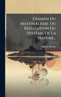 Examen Du MatÃ(c)rialisme Ou RÃ(c)futation Du Système De La Nature... 1024745856 Book Cover